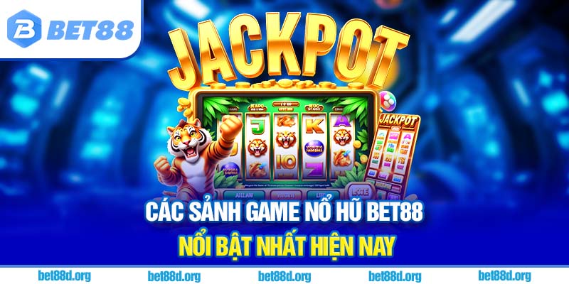 Các sảnh game nổ hũ BET88 nổi bật nhất hiện nay