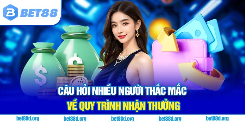 Câu hỏi nhiều người thắc mắc về quy trình nhận thưởng