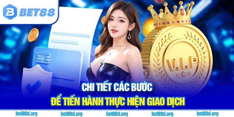Chi tiết các bước để tiến hành thực hiện giao dịch