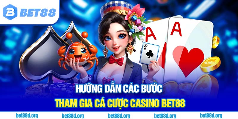 Hướng dẫn các bước tham gia cá cược casino bet88
