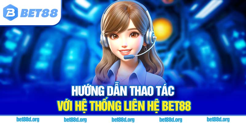 Hướng dẫn thao tác với hệ thống liên hệ BET88