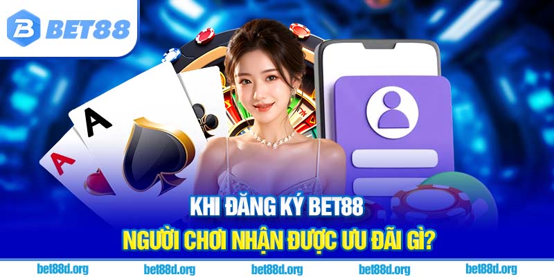 Khi đăng ký BET88 người chơi nhận được ưu đãi gì?