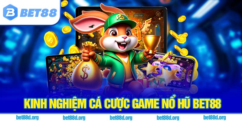 Kinh nghiệm cá cược game nổ hũ BET88