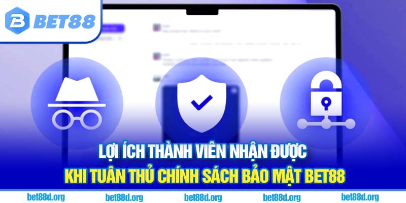 Lợi ích thành viên nhận được khi tuân thủ chính sách bảo mật BET88