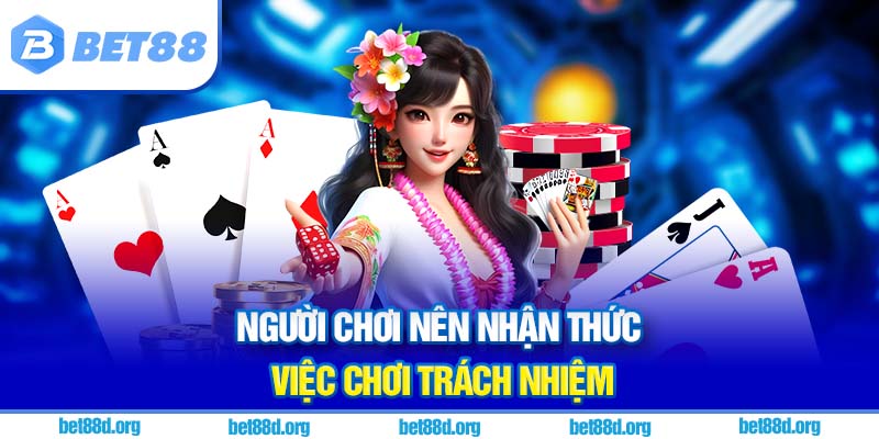 Người chơi nên nhận thức việc chơi trách nhiệm