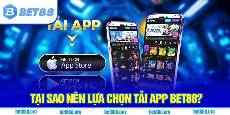 Tại sao nên lựa chọn tải app BET88?
