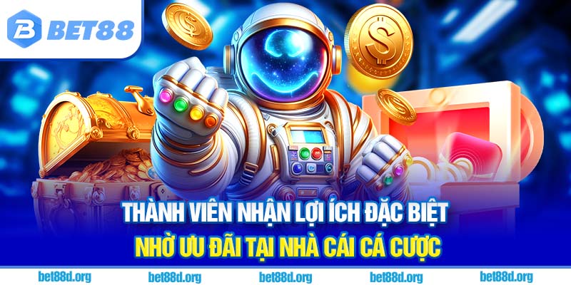 Thành viên nhận lợi ích đặc biệt nhờ ưu đãi tại nhà cái cá cược