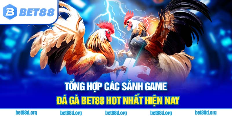 Tổng hợp các sảnh game đá gà BET88 hot nhất hiện nay