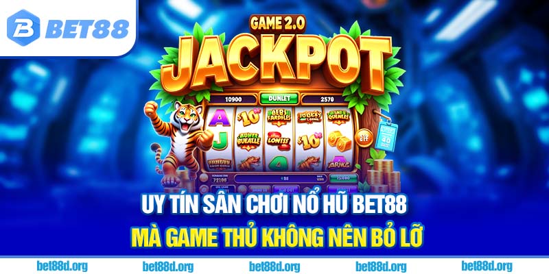 Uy tín sân chơi nổ hũ BET88 mà game thủ không nên bỏ lỡ